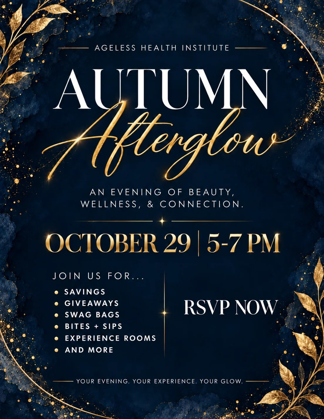 Autumn Afterglow at Ageless Health Institute — an evening of beauty, wellness, and connection. October 29, 5 to 7 PM. Join us for savings, giveaways, swag bags, bites and sips, experience rooms, and more.